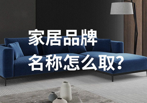 好的家居品牌名稱怎么取，家居品牌起名七個(gè)技巧？