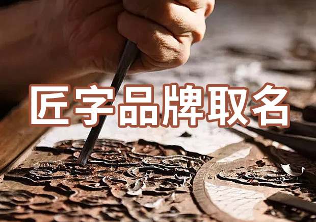 以匠字取個(gè)品牌名字有什么說法，帶有匠字商標(biāo)名大全分享！