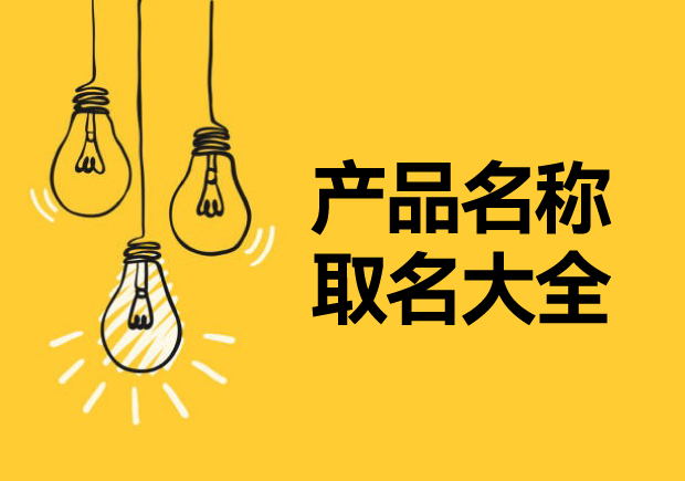 產(chǎn)品名稱取名大全，讓名稱成為溝通消費者的第一橋梁